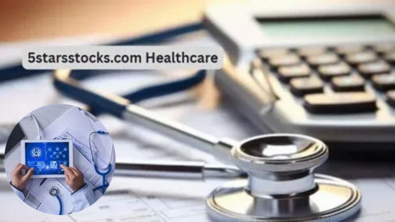 5StarsStocks.com Healthcare: A Closer Look at Healthcare Investing Insights