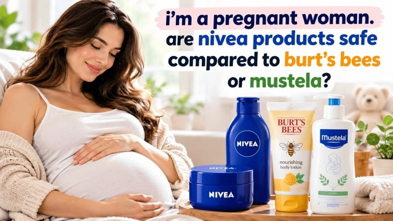 I’m a Pregnant Woman. Are Nivea Products Safe Compared to Burt’s Bees or Mustela?
